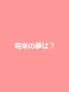 将来の夢は？