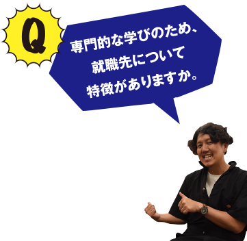 Q 専門的な学びのため、就職先について特徴がありますか。