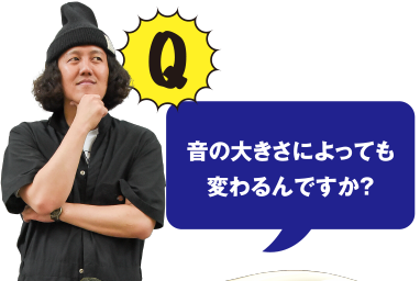 Q 音の大きさによっても変わるんですか？