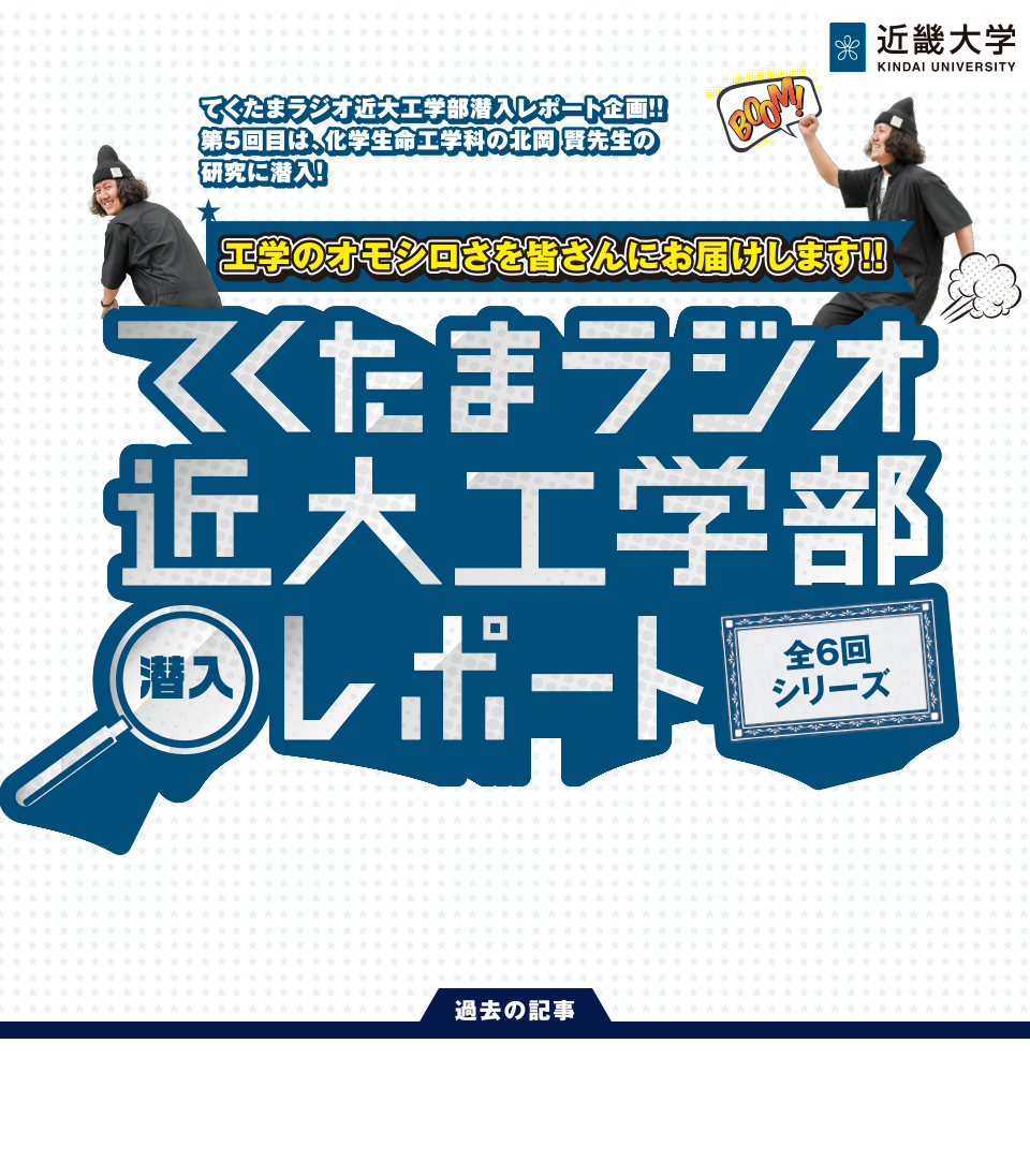 てくたまラジオ近大工学部潜入レポート企画!! 第5回目は、化学生命学科の北岡 賢先生の研究に潜入!　工学のオモシロさを皆さんにお届けします!!　てくたまラジオ近大工学部潜入レポート