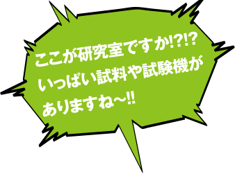 ここが研究室ですか!?!?いっぱい試料や試験機がありますね～!!