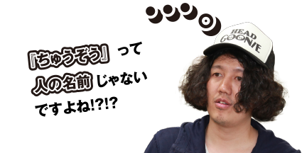 「ちゅうぞう」って人の名前じゃないですよね!?!?