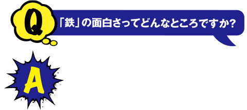 Q 「鉄」の面白さってどんなところですか？　A 鋳鉄に配合する元素によって異なる性質を持つところです。