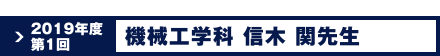 2019年度 第1回 機械工学科 信木 関先生