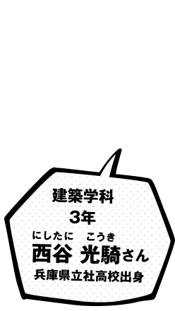 建築学科 3年 西谷 光騎 さん 兵庫県立社高校出身