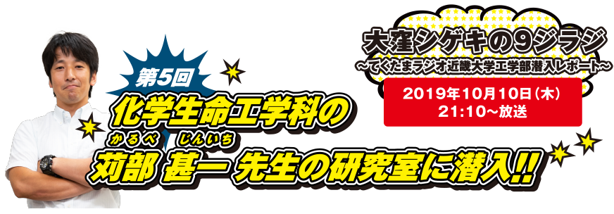 大窪シゲキの9ジラジ ～てくたまラジオ近畿大学工学部潜入レポート～ 2019年10月10日(木)21:10～放送 第4回 化学生命工学科の苅部 甚一先生の研究室に潜入!!