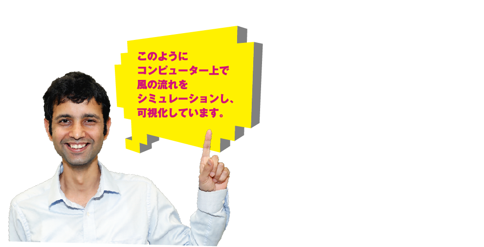 このようにコンピューター上で風の流れをシミュレーションし、可視化しています。