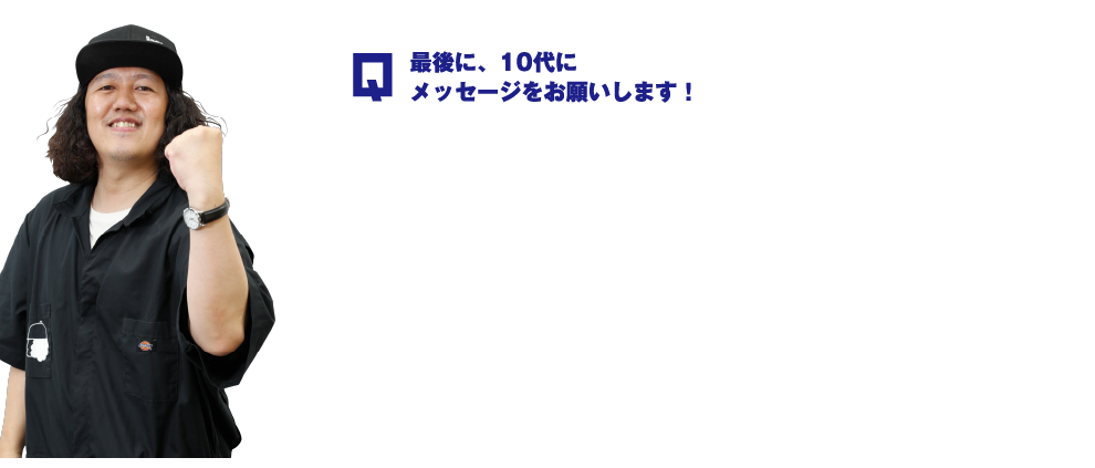 最後に、10代にメッセージをお願いします！