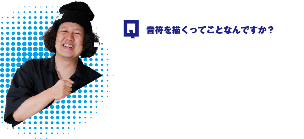 Q.音符を描くってことなんですか？