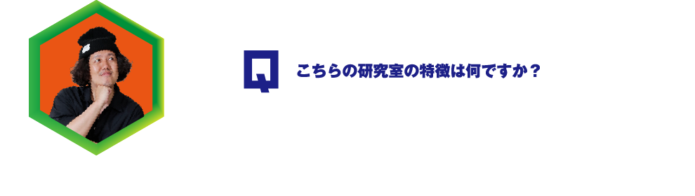 Q.こちらの研究室の特徴は何ですか？