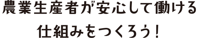 農業生産者が安心して働ける仕組みをつくろう！