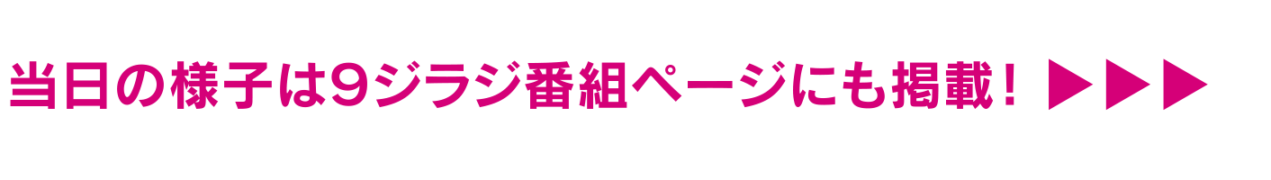 当日の様子は9ジラジ番組ページにも掲載！