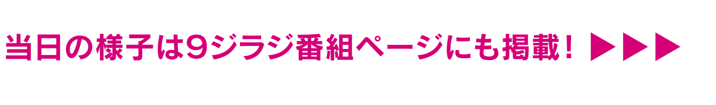当日の様子は9ジラジ番組ページにも掲載！