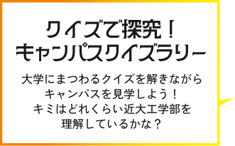 クイズで探究！キャンパスクイズラリー 大学にまつわるクイズを解きながらキャンパスを見学しよう！キミはどれくらい近大工学部を理解しているかな？