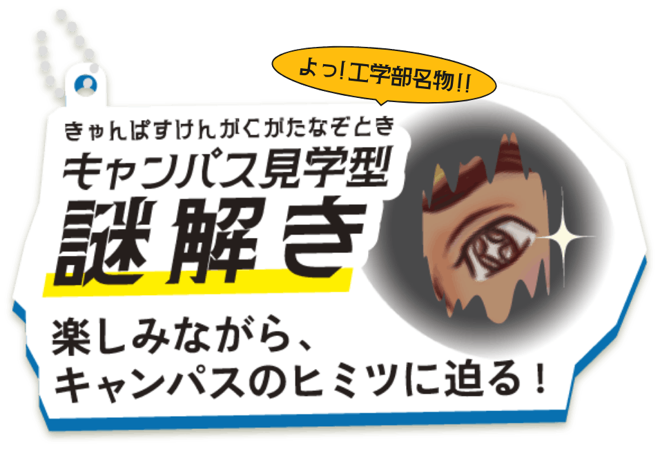 よっ！工学部名物！！キャンパス見学型謎解き 楽しみながら、キャンパスの秘密に迫る！