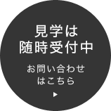 見学は随時受付中 お問い合わせはこちら