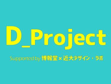「D_Project supported by 博報堂×近大デザイン・ラボ」　アカデミックシアターPRプロジェクト