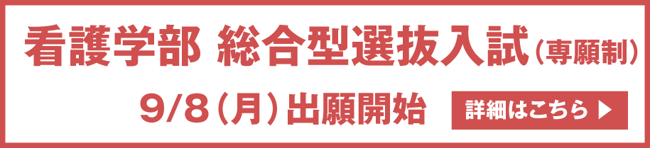 看護学部 総合型選抜入試（専願制）　9/8（月）出願開始　詳細はこちら