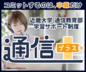 コミットするのは、卒業だけ　近畿大学通信教育部学習サポート制度　通信プラス